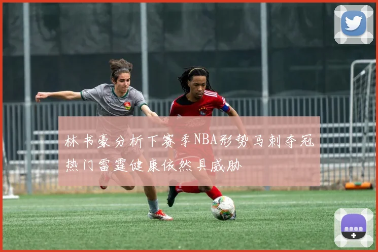 林书豪分析下赛季NBA形势马刺夺冠热门雷霆健康依然具威胁
