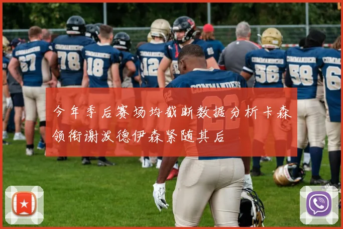 今年季后赛场均截断数据分析卡森领衔谢泼德伊森紧随其后