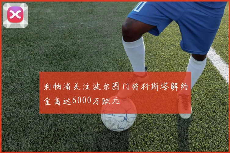 利物浦关注波尔图门将科斯塔解约金高达6000万欧元